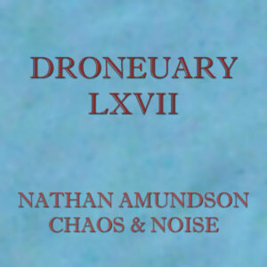 Droneuary LXVII – Chaos & Noise